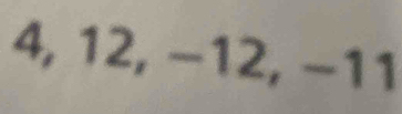 4, 12, -12, -11