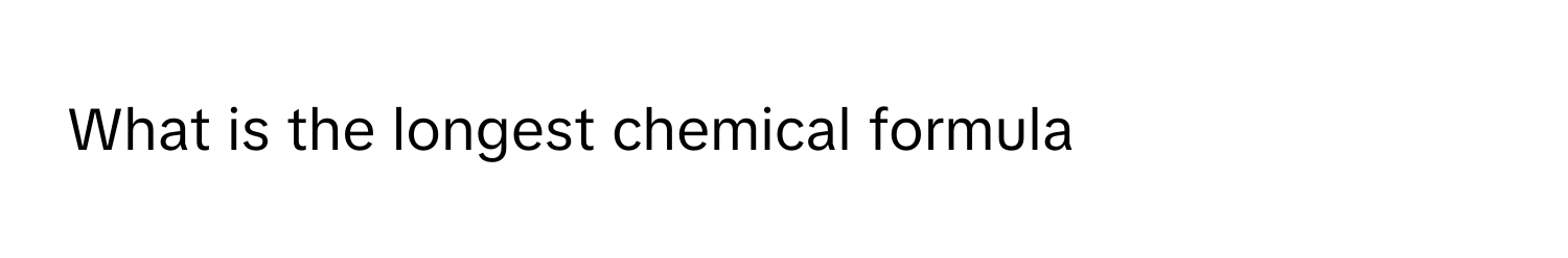 Solved: What is the longest chemical formula [Biology]