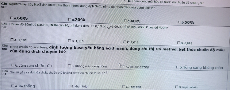 Thêm dung môi hữu cơ trước khi chuẩn độ AgNO_3 dự
Câu Người ta lấy 20g NaCl tinh khiết pha thành 40ml dung dịch NaCl, nồng độ phân trăm của dung dịch là?
58:
C
5
C
6
C
6
A hē thống B. Gián tiếp C. Trực trếp D. Ngẫu nhiên