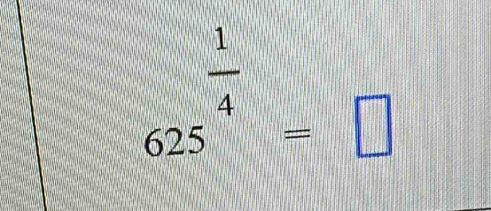 _(625)^(frac 1)4=□