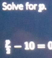 Solve for p.
 2/3 -10=0