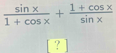  sin x/1+cos x + (1+cos x)/sin x 
？