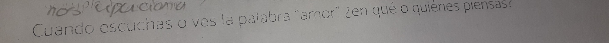 Cuando escuchas o ves la palabra “amor” ¿en qué o quiénes piensas