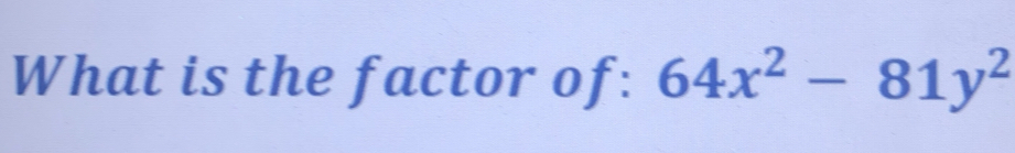 What is the factor of: 64x^2-81y^2