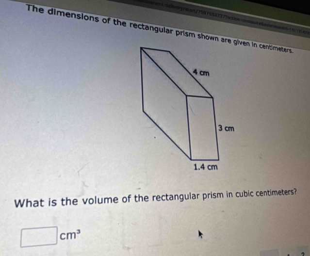 swntdieiteary/ stwn/75475532377action=onsuteanmesosd=121121co 
The dimensions of the rectangular prism shown areven in centimeters
What is the volume of the rectangular prism in cubic centimeters?
cm^3
,