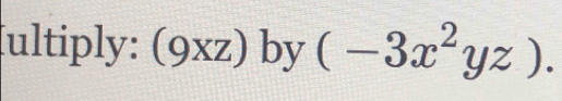 [ultiply: (9xz) by (-3x^2yz).