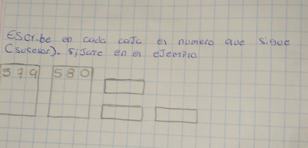 eScribe en cada cata e numero ave sig0e 
Csoces(s). ¢; JaTe en e eJemplo 
5 9 9 580 O