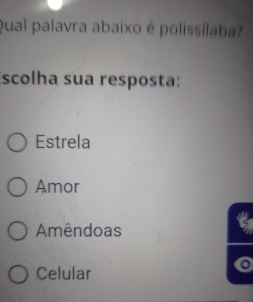 Qual palavra abaixo é polissílaba?
Escolha sua resposta:
Estrela
Amor
Amêndoas
Celular
o