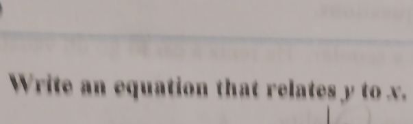 Write an equation that relates y to x.