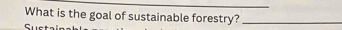 What is the goal of sustainable forestry?_ 
Sust