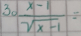 30 (x-1)/sqrt(x-1) =