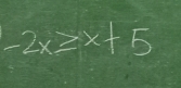 -2x≥ x+5