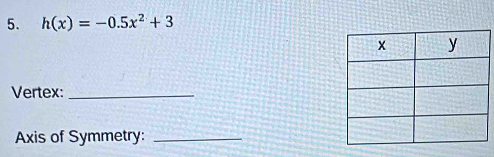 h(x)=-0.5x^2+3
Vertex:_ 
Axis of Symmetry:_
