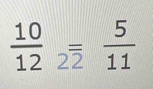  10/12 _2= 5/11 