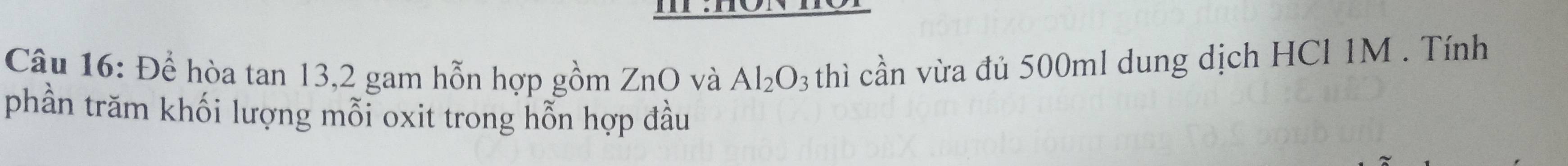 Để hòa tan 13, 2 gam hỗn hợp gồm ZnO và Al_2O_3 thì cần vừa đủ 500ml dung dịch HCl 1M. Tính 
phần trăm khối lượng mỗi oxit trong hỗn hợp đầu
