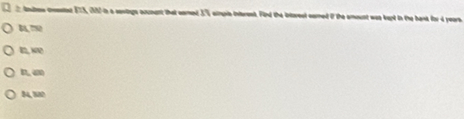 iarew creastee E73, 282 in a sentings axument that carmed 3% aimple interent. Find the intorest carned if the amount was kept in the bank for 4 years.
86, 70
E2 80
54, 382