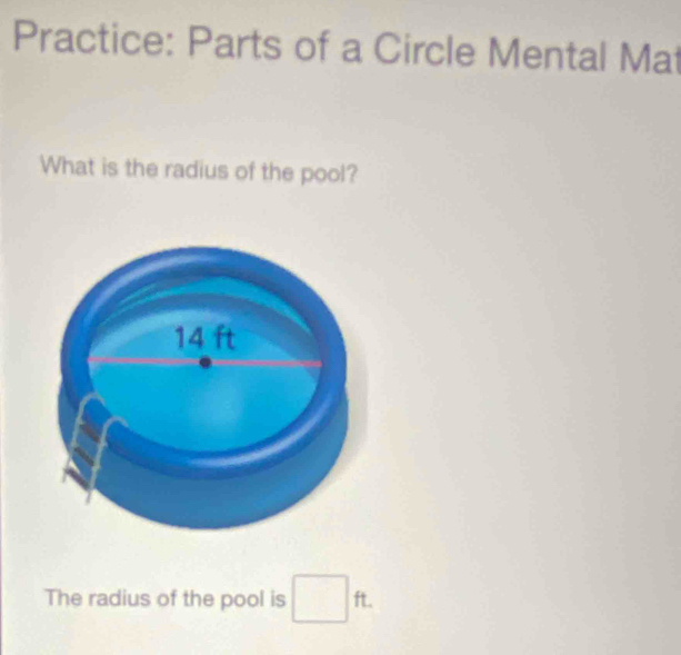 Practice: Parts of a Circle Mental Mat 
What is the radius of the pool? 
The radius of the pool is □ ft.