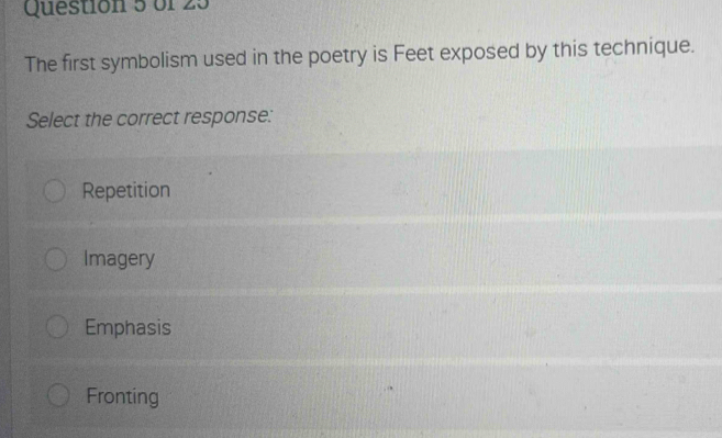 The first symbolism used in the poetry is Feet exposed by this technique.
Select the correct response:
Repetition
Imagery
Emphasis
Fronting