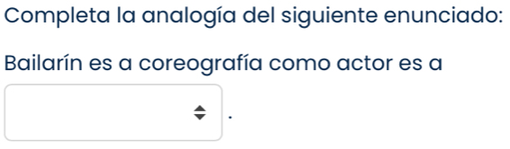 Completa la analogía del siguiente enunciado: 
Bailarín es a coreografía como actor es a