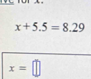 x+5.5=8.29
x=□