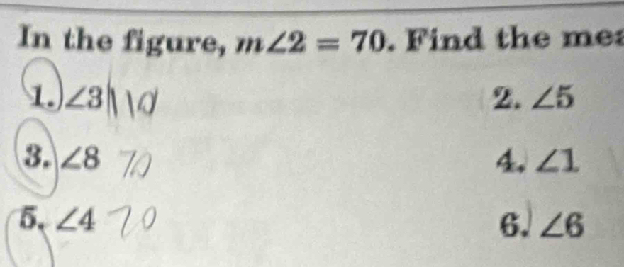 In the figure, m∠ 2=70. Find the me
1. ∠ 3| 2. ∠ 5
3. ∠ 8 4. ∠ 1
5, ∠ 4 6. ∠ 6