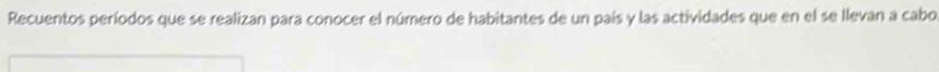 Recuentos períodos que se realizan para conocer el número de habitantes de un país y las actividades que en el se llevan a cabo