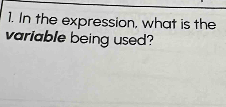 In the expression, what is the 
variable being used?