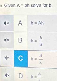 × Given A=bh solve for b.
× D h= A/x 