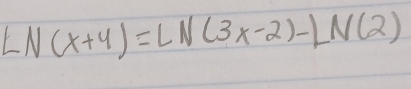 LN(x+4)=LN(3x-2)-LN(2)