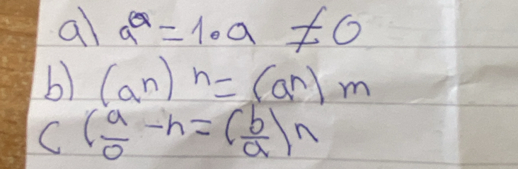 al a^Q=1· a != 0
b) (a^n)^n=(a^n)^m
C ( a/0 -h=( b/a )n