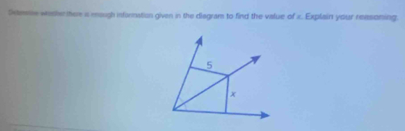 Seteraie wesher there ia enaugh information given in the disgram to find the value of x. Explain your reasoning.