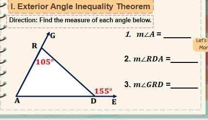 Exterior Angle Inequality Theorem
Direction: Find the measure of each angle below.
1. m∠ A= _
Let's
Mor
2. m∠ RDA= _
3. m∠ GRD= _