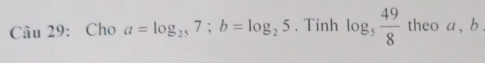 Cho a=log _257; b=log _25. Tính log _5 49/8  theo a , b.