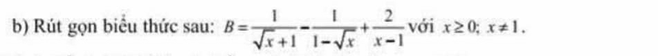 Rút gọn biểu thức sau: B= 1/sqrt(x)+1 - 1/1-sqrt(x) + 2/x-1  với x≥ 0; x!= 1.