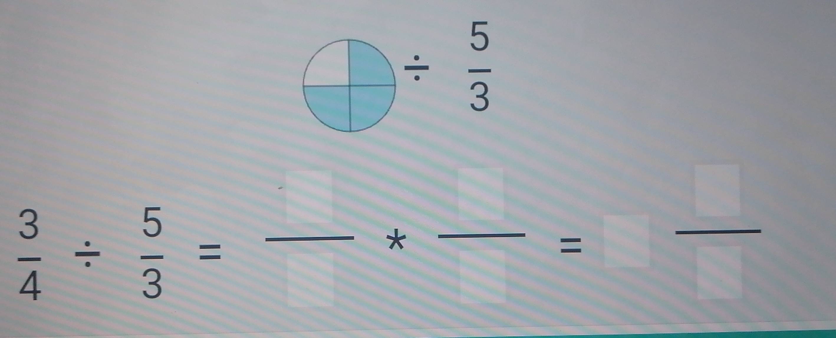  3/4 /  5/3 = = □ /□   ^*  □ /□  =□  □ /□   __