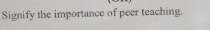 Signify the importance of peer teaching.