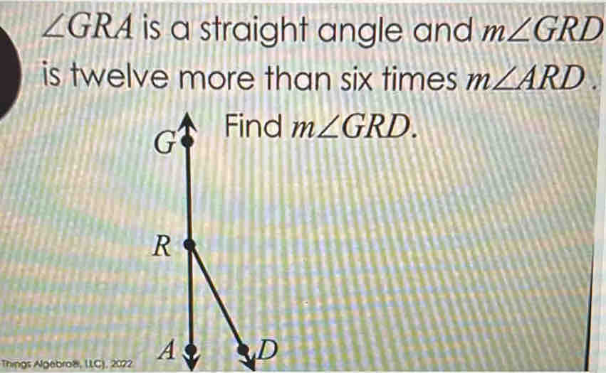 Solved: ∠ GRA is a straight angle and m∠ GRD is twelve more than six ...