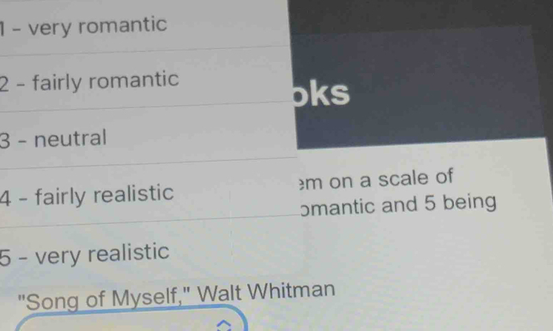 very romantic 
2 - fairly romantic 
oks 
3 - neutral 
4 - fairly realistic m on a scale of 
omantic and 5 being 
5 - very realistic 
"Song of Myself," Walt Whitman