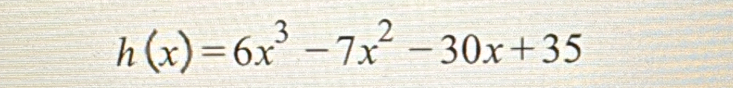 h(x)=6x^3-7x^2-30x+35