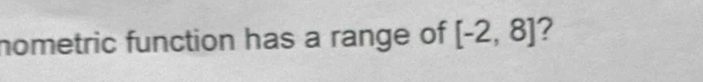 nometric function has a range of [-2,8] ?