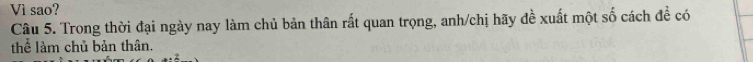 Vì sao? 
Câu 5. Trong thời đại ngày nay làm chủ bản thân rất quan trọng, anh/chị hãy đề xuất một số cách đề có 
thể làm chủ bản thân.