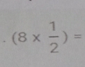 (8*  1/2 )=