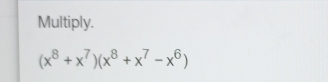 Multiply.
(x^8+x^7)(x^8+x^7-x^6)