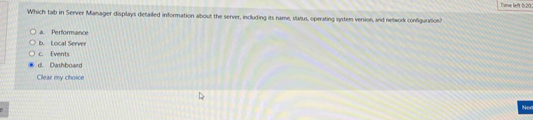 Time left 0:20.
Which tab in Server Manager displays detailed information about the server, including its name, status, operating system version, and network configuration?
a. Performance
b. Local Server
c. Events
d. Dashboard
Clear my choice
Ned