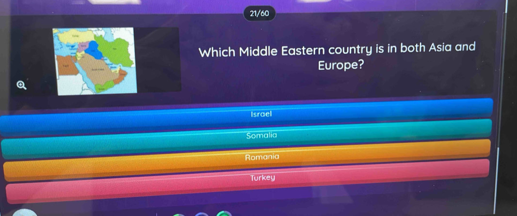 21/60
Which Middle Eastern country is in both Asia and
Europe?
Israel
Somalia
Romania
Turkey