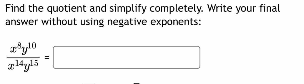 Find the quotient and simplify completely. Write your final 
answer without using negative exponents:
 x^8y^(10)/x^(14)y^(15) =□