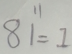 8overset 11=1endarray