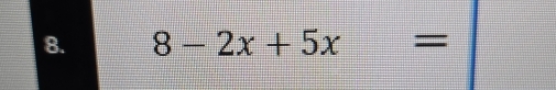 8-2x+5x  □ /□   =