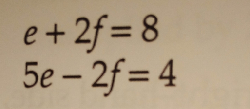 e+2f=8
5e-2f=4