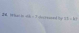 What (s-6k-7 decreased by 15-k 7